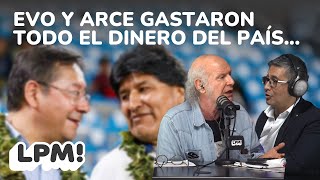 Evo y arce gastaron todo el dinero del país | LPM!