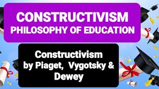 CONSTRUCTIVISM PHILOSOPHY OF EDUCATION | Constructivism by Piaget, Vygotsky & Dewey #constructivism