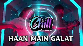 Haan Main Galat LOVE AAJ KAL 2 | Chill HD Remix