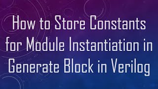 How to Store Constants for Module Instantiation in Generate Block in Verilog