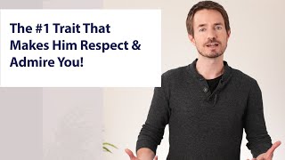 The #1 Trait That Makes Him Respect & Admire You!