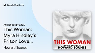 This Woman: Myra Hindley’s Prison Love Affair… by Howard Sounes · Audiobook preview