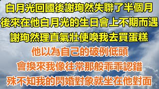 （完結爽文）白月光回國後謝珣然失聯了半個月，後來在他白月光的生日會上不期而遇，謝珣然理直氣壯使喚我去買蛋糕，他以為自己的破例低頭，會換來我像往常那般乖乖認錯，殊不知我的閃婚對象就坐在他對面！#白月光