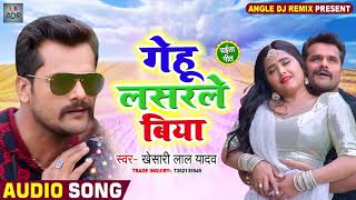 Khesari Lal Yadav का अबतक का सबसे जबरदस्त हिट गाना - Gehu Lasarle Biya || Khesari Lal Chaita 2020