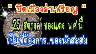 ปิดเมืองล่าเหรียญ เหรียญ 25 สตางค์ ทองแดง พ.ศ.นี้ กำลังเป็นที่ต้องการของ..นักสะสม