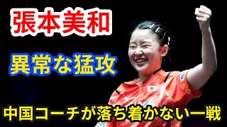 激戦！張本美和の猛攻、中国コーチも思わず立ち上がる緊迫の一戦！