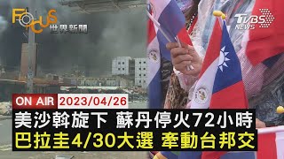 【0426 FOCUS世界新聞LIVE】美沙斡旋下 蘇丹停火72小時 巴拉圭4/30大選 牽動台邦交