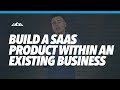 Build a SaaS Product Within An Existing Business