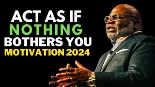 Act As If Nothing Bothers You | Td Jakes | Best Sermon Speeches 2024