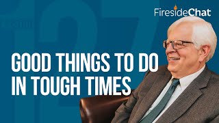 Fireside Chat Ep. 127 — Good Things to Do in Tough Times | Fireside Chat