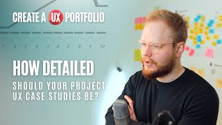 Create a UX Portfolio: How Detailed Should Your UX Case Study Be?