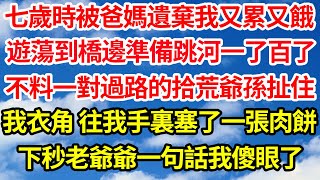 七歲時被爸媽遺棄我又累又餓，遊蕩到橋邊準備跳河一了百了，不料一對過路的拾荒爺孫扯住，我衣角 往我手裏塞了一張肉餅，下秒老爺爺一句話我傻眼了||笑看人生情感生活