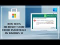 How to Fix Microsoft Store Error 0x80070424 on Windows 11 | Fix Error 0x80070424 | Microsoft Store