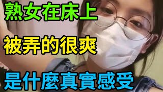 熟女在床上被弄的很爽是什麼真實感受？我採訪了100個女生！