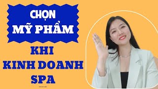 Chọn mỹ phẩm khi mới bắt đầu kinh doanh spa | Trần Mỹ Hiền mở spa kinh doanh spa học spa