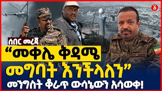 “መቀሌ ቅዳሜ መግባት እንችላለን” | መንግስት ቆራጥ ውሳኔውን አሳወቀ! | Ethiopia