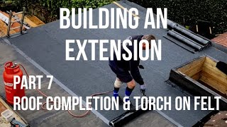 Building a House Extension Part 7 - ROOF COMPLETION \u0026 TORCH ON FELT WATERPROOFING with TIME LAPSE