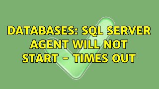 Databases: SQL Server Agent will not start - times out (2 Solutions!!)