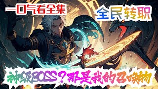 完结《全民转职：神级BOSS？那是我的召唤物》全集： 怪物肆虐！人族面临重重危机，副本、秘境于虚空浮出！同时能够获取无尽宝物！ 林墨转职为唯一神级隐藏职业，召唤神级BOSS，碾压一切！#小说推荐