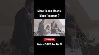 More Loans Means More Incomes ?