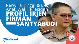 Profil Irjen Pol Drs Firman Santyabudi, Perwira Tinggi Polri Putra Eks Wakil Presiden Indonesia