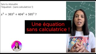 Sais-tu résoudre sans calculatrice l’équation : x³ = 303³ + 404³ + 505³ ?