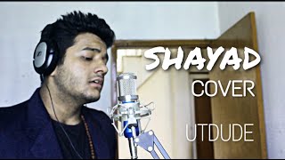 Shayad | Love Aaj Kal | Arijit Singh - UTDUDE COVER