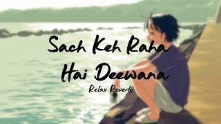 Sach Keh Raha Hai Deewana (slowed+reverb) | Relax Reverb