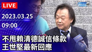 【LIVE直播】不甩賴清德誠信條款登記選立委　王世堅最新回應｜2023.03.25 @ChinaTimes