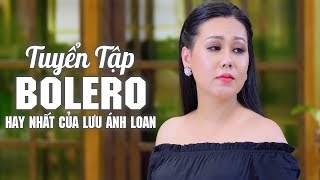 Tuyển Tập Bolero Hay Nhất Của Lưu Ánh Loan 2020