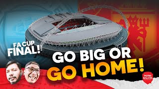 FA CUP FINAL: GO BIG OR GO HOME! - Preview FA Cup Final, Manchester City vs Manchester United