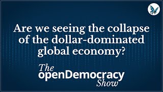 Are we seeing the collapse of the dollar-dominated global economy? | openDemocracy