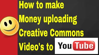 How to make Money Uploading Creative Commons Video's to YouTube.