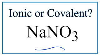 Is NaNO3 (Sodium nitrate) Ionic or Covalent?