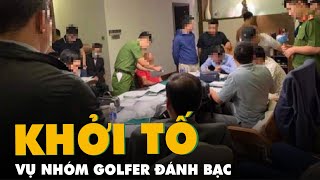 Khởi tố vụ nhóm golfer đánh bạc khi đang tham gia giải đấu tại Vĩnh Phúc