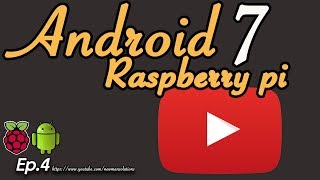 New Android 7.1.2 on Raspberry pi 3 - (EP4) youtube application work?