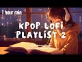 [Playlist] ☔️ 1 Hour Rainy Day Lofi Kpop Mix 2 ☕️ Aesthetic Music for Relax/Study 📚/Homework/Sleep