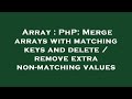 Array : PhP: Merge arrays with matching keys and delete / remove extra non-matching values