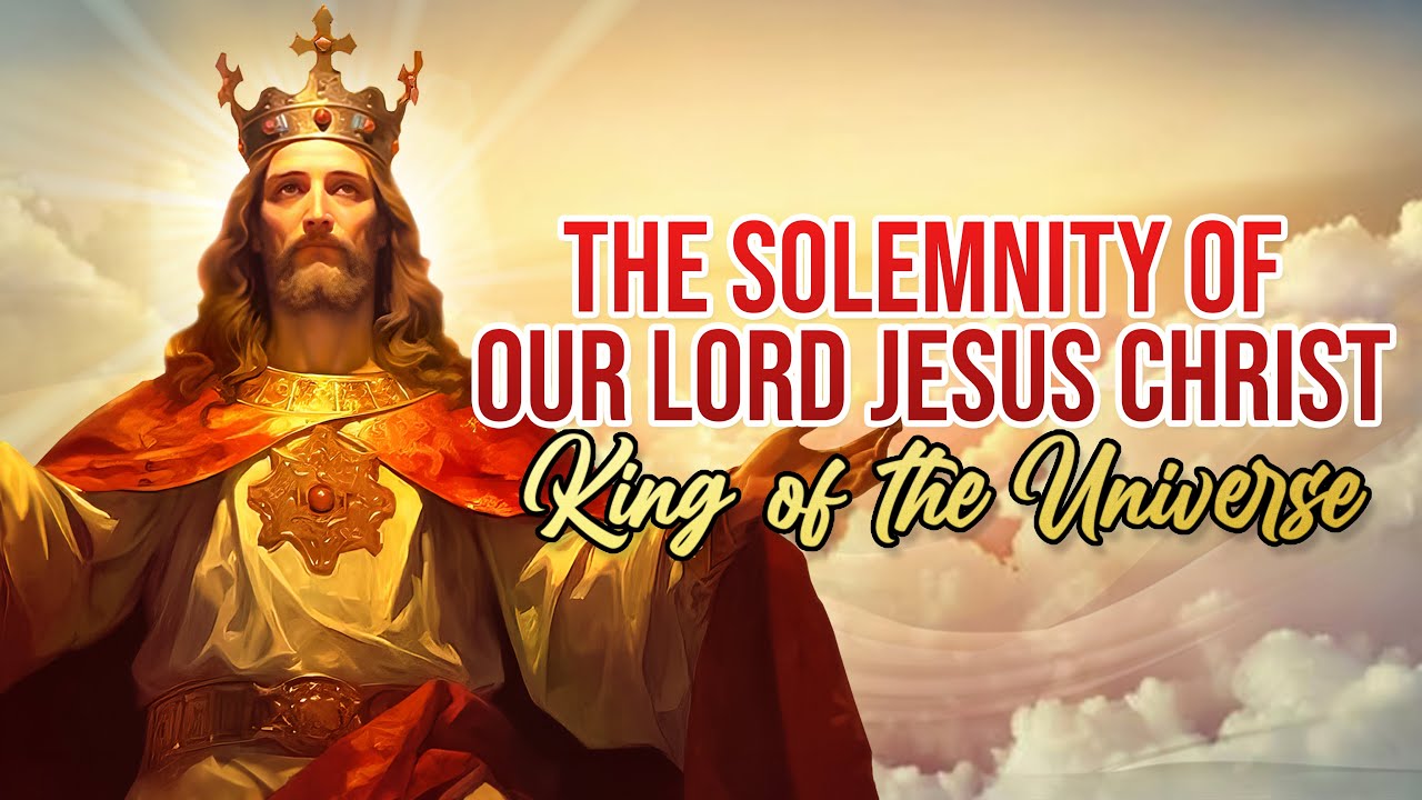 The Solemnity Of Our Lord Jesus Christ, King Of The Universe (November ...