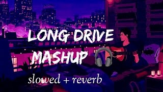 Long Drive Mashup | Slowed + Reverb | Hindi Lofi | Non Stop Remix | Hindi Songs | Latest Songs