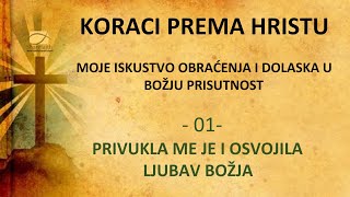 01 - MOJI KORACI PREMA HRISTU - ISKUSTVO OBRAĆENJA - PRIVUKLA ME JE I OSVOJILA LJUBAV BOŽJA