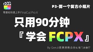 【90分钟学会Final Cut Pro X】P3-剪一个复古小短片｜剪辑｜特效｜转场｜视频后期｜FinalCutProX｜FCPX｜视频剪辑｜教程｜特效｜自学｜自学剪辑｜剪辑思路