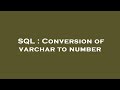 SQL : Conversion of varchar to number