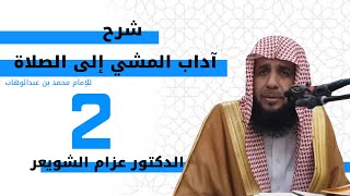 شرح آداب المشي إلى الصلاة (2) | الشيخ عزام الشويعر