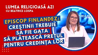 Episcop finlandez: Creștinii trebuie sa fie gata să plătească prețul pentru credința lor