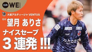 【大宮V 望月の好セーブ3連発】 WEリーグ第15節ピックアッププレー #1 望月ありさ 大宮アルディージャVENTUS