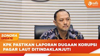 SONORA UPDATE - KPK Akan Dalami Laporan Dugaan Korupsi Pagar Laut Tangerang