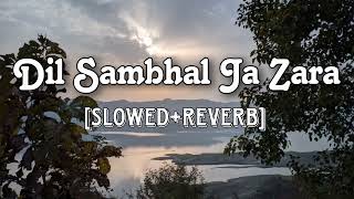Dil Sambhal Ja Zara || [Slowed&Reverb] || Arijit Singh || Murder 2 || Lo-Fi || Lofi Songs