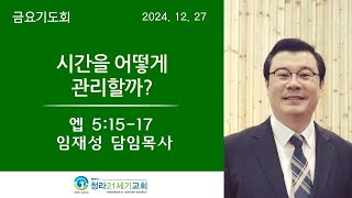 12월 27일 | 청라21세기교회 | 금요기도회 | 임재성 담임목사 | \