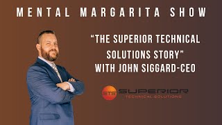 Mental Margarita Show-Superior Technical Solutions Story with John Siggard (CEO) STOP CYBER ATTACKS!